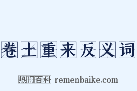 卷土重来反义词是什么意思的图片